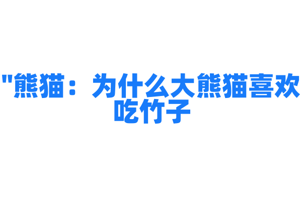"熊猫：为什么大熊猫喜欢吃竹子？"